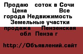 Продаю 6 соток в Сочи › Цена ­ 1 000 000 - Все города Недвижимость » Земельные участки продажа   . Пензенская обл.,Пенза г.